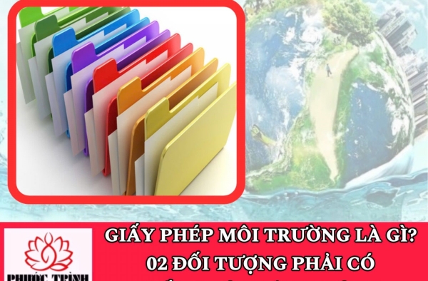 GIẤY PHÉP MÔI TRƯỜNG LÀ GÌ? 02 ĐỐI TƯỢNG PHẢI CÓ GIẤY PHÉP MÔI TRƯỜNG