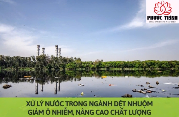 XỬ LÝ NƯỚC TRONG NGÀNH DỆT NHUỘM: GIẢM Ô NHIỄM, NÂNG CAO CHẤT LƯỢNG