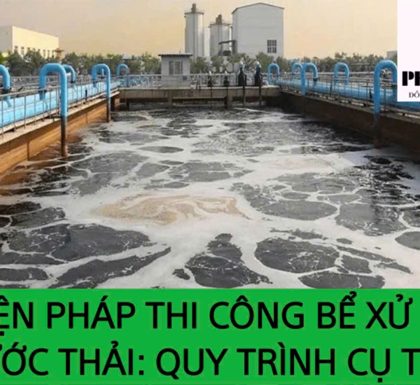 BIỆN PHÁP THI CÔNG BỂ XỬ LÝ NƯỚC THẢI: QUY TRÌNH CỤ THỂ