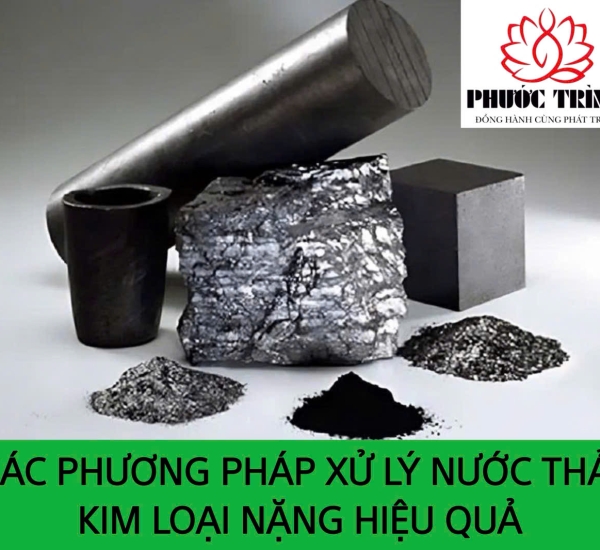 CÁC PHƯƠNG PHÁP XỬ LÝ NƯỚC THẢI KIM LOẠI NẶNG HIỆU QUẢ