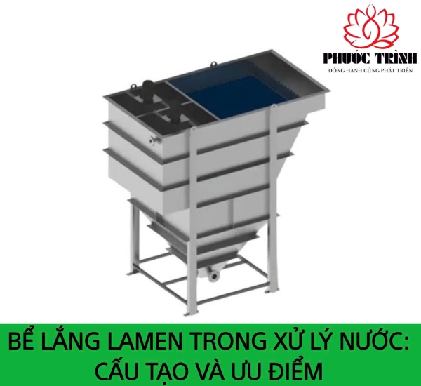 BỂ LẮNG LAMEN TRONG XỬ LÝ NƯỚC: CẤU TẠO VÀ ƯU ĐIỂM