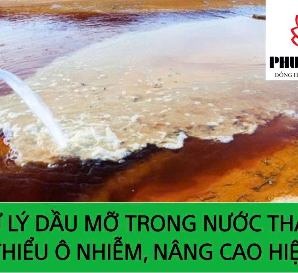 XỬ LÝ DẦU MỠ TRONG NƯỚC THẢI: GIẢM THIỂU Ô NHIỄM, NÂNG CAO HIỆU QUẢ