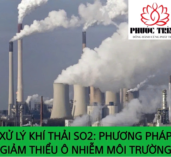 XỬ LÝ KHÍ THẢI SO2: PHƯƠNG PHÁP GIẢM Ô NHIỄM MÔI TRƯỜNG