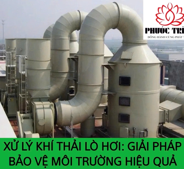 XỬ LÝ KHÍ THẢI LÒ HƠI: GIẢI PHÁP BẢ VỆ MÔI TRƯỜNG HIỆU QUẢ