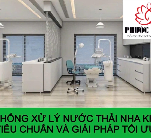 HỆ THỐNG XỬ LÝ NƯỚC THẢI NHA KHOA: TIÊU CHUẨN VÀ GIẢI PHÁP TỐI ƯU