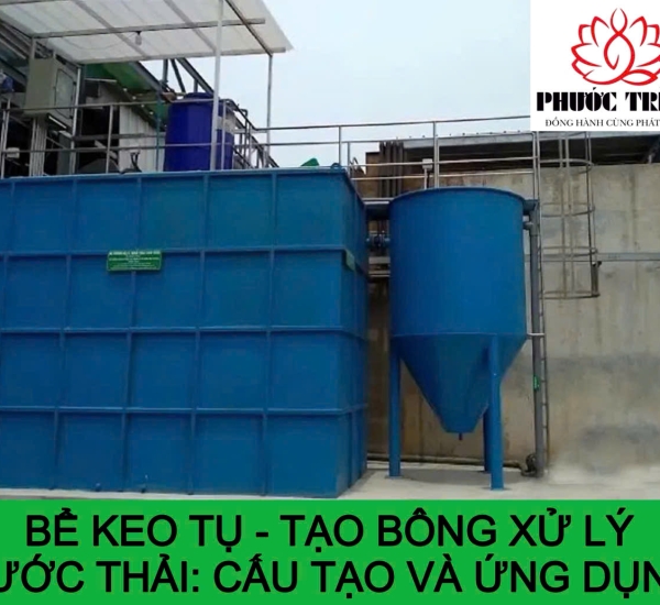 BỂ KEO TỤ - TẠO BÔNG XỬ LÝ NƯỚC THẢI: CẤU TẠO VÀ ỨNG DỤNG