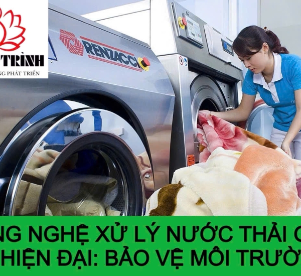 CÔNG NGHỆ XỬ LÝ NƯỚC THẢI GIẶT LÀ HIỆN ĐẠI: BẢO VỆ MÔI TRƯỜNG