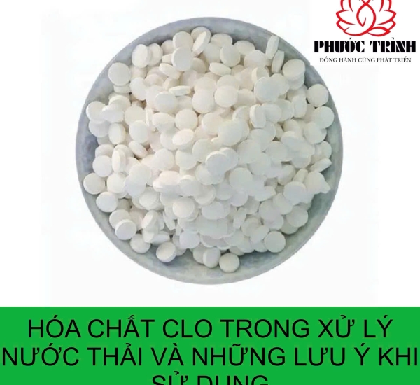 HÓA CHẤT CLO TRONG XỬ LÝ NƯỚC THẢI VÀ NHỮNG LƯU Ý KHI SỬ DỤNG