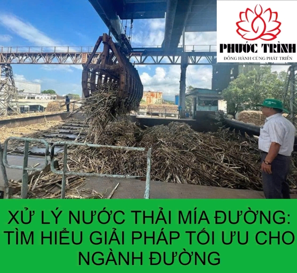 XỬ LÝ NƯỚC THẢI MÍA ĐƯỜNG: TÌM HIỂU GIẢI PHÁP TỐI ƯU CHO NGÀNH ĐƯỜNG 