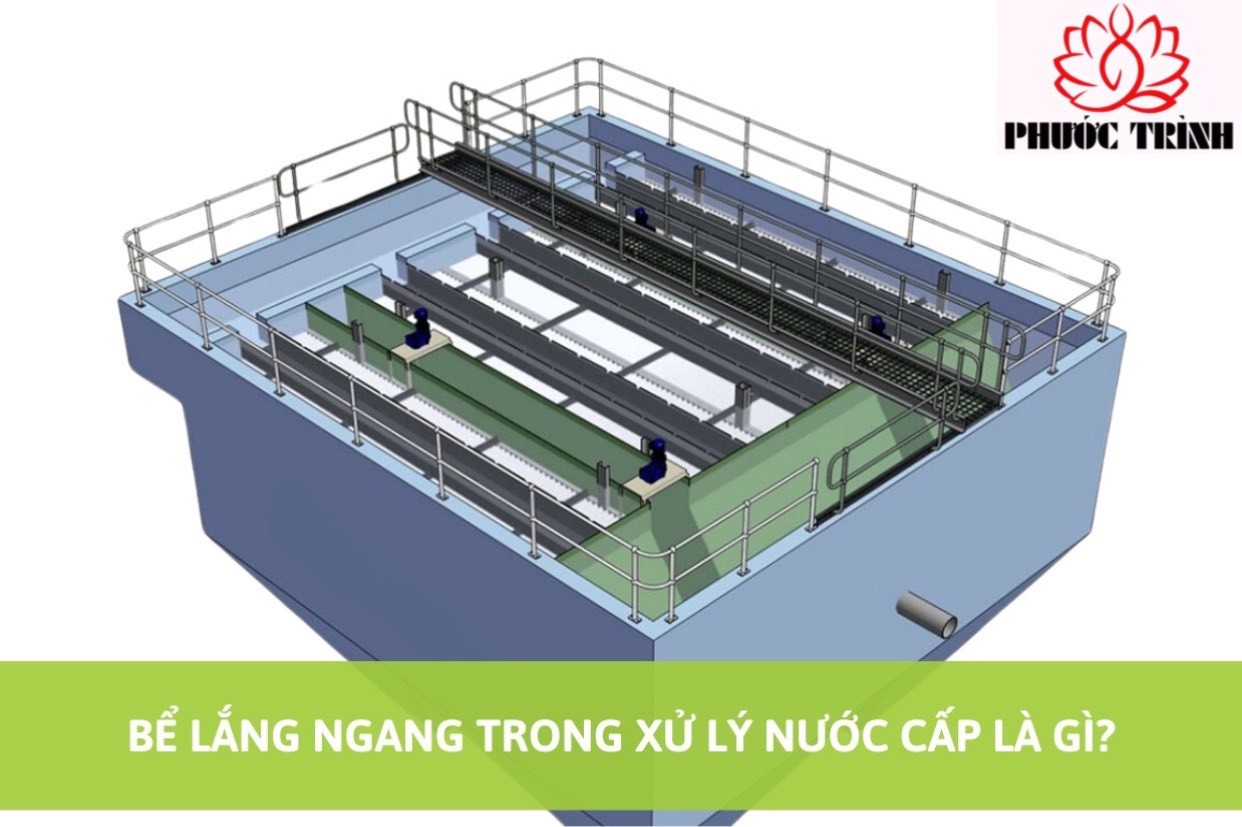 BỂ LẮNG NGANG TRONG XỬ LÝ NƯỚC CẤP LÀ GÌ? ƯU ĐIỂM VÀ ỨNG DỤNG