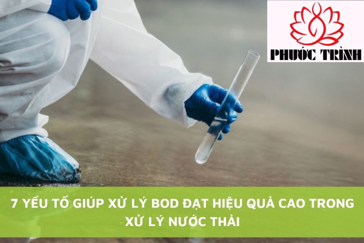 7 YẾU TỐ GIÚP XỬ LÝ BOD ĐẠT HIỆU QUẢ CAO TRONG XỬ LÝ NƯỚC THẢI