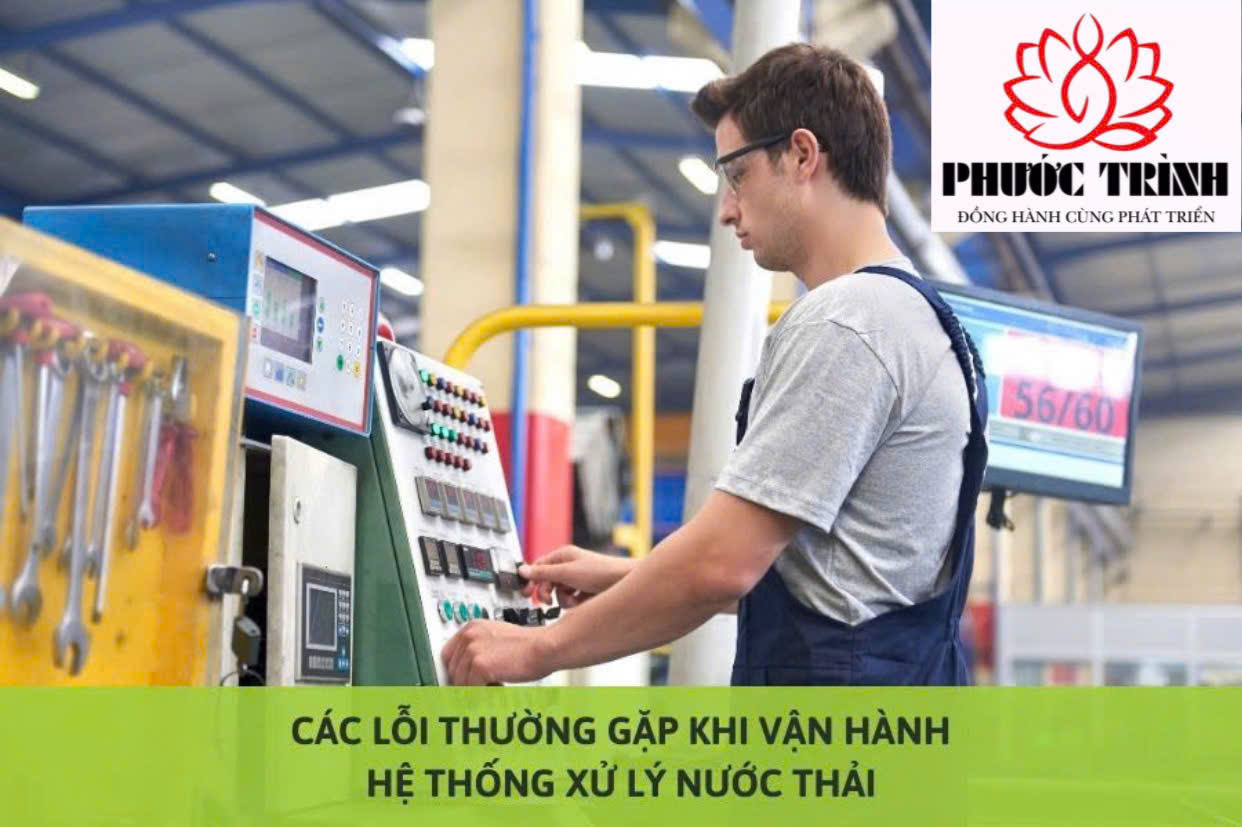 CÁC LỖI THƯỜNG GẶP KHI VẬN HÀNH HỆ THỐNG XỬ LÝ NƯỚC THẢI