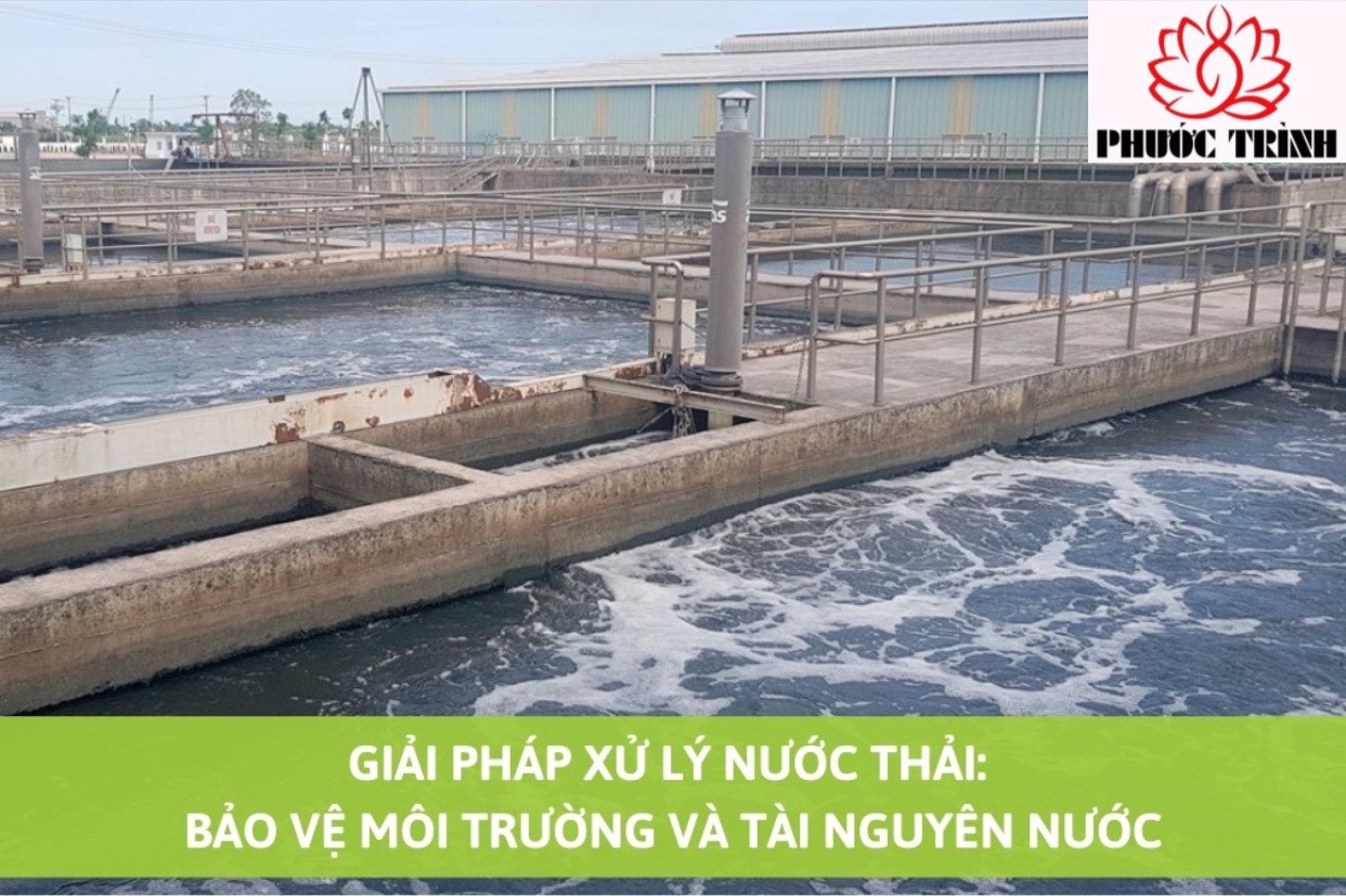 GIẢI PHÁP XỬ LÝ NƯỚC THẢI: BẢO VỆ MÔI TRƯỜNG VÀ TÀI NGUYÊN NƯỚC