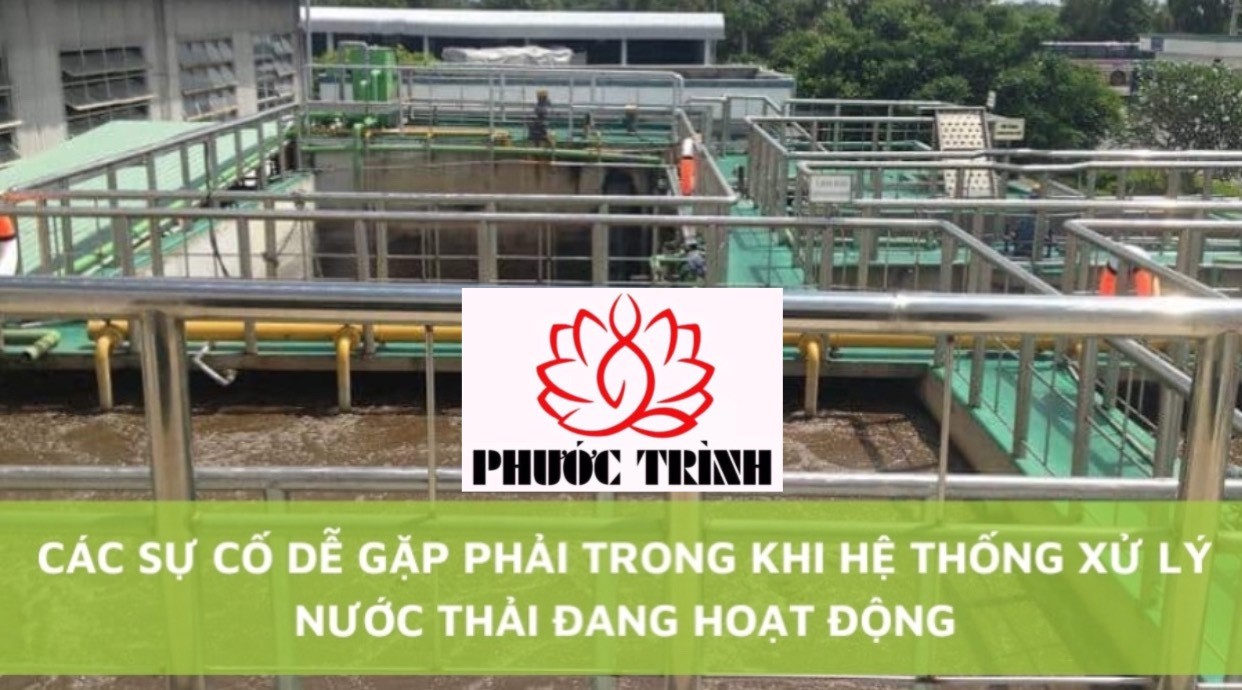 CÁC SỰ CỐ DỄ GẶP PHẢI TRONG KHI HỆ THỐNG XỬ LÝ NƯỚC THẢI ĐANG HOẠT ĐỘNG