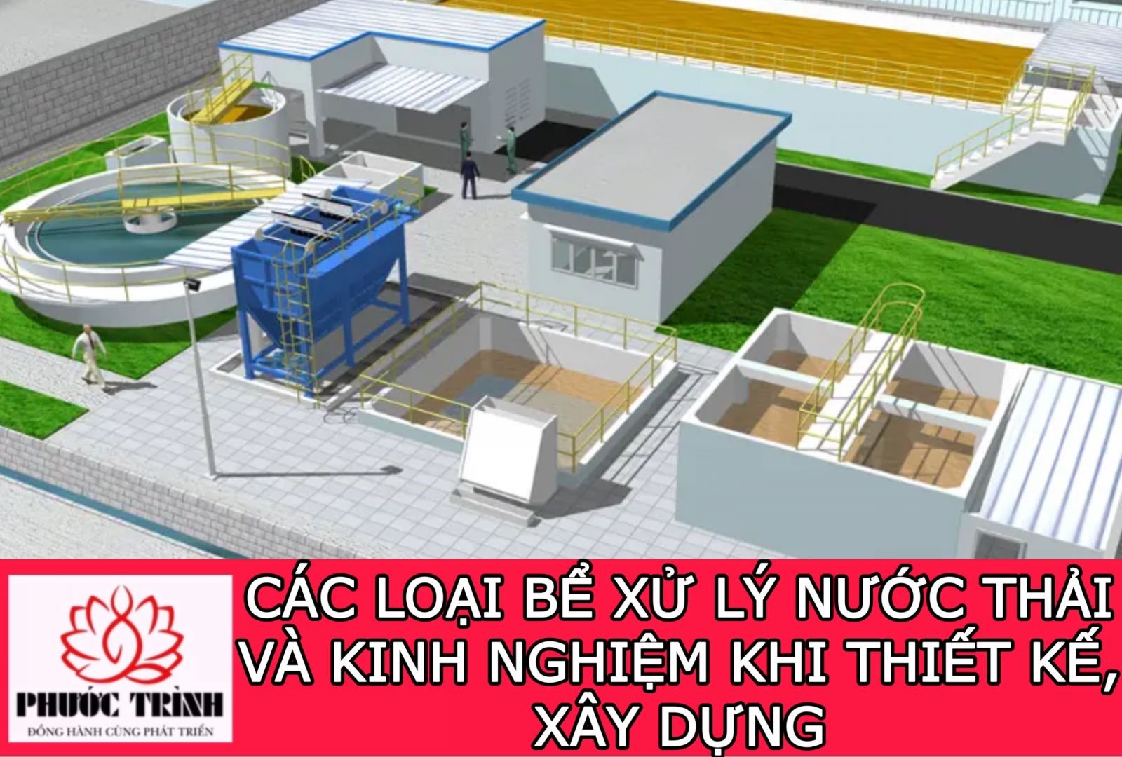CÁC LOẠI BỂ XỬ LÝ NƯỚC THẢI VÀ KINH NGHIỆM KHI THIẾT KẾ, XÂY DỰNG