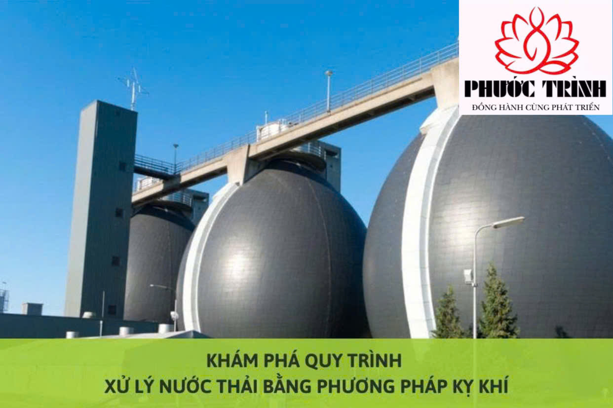 KHÁM PHÁ QUY TRÌNH XỬ LÝ NƯỚC THẢI BẰNG PHƯƠNG PHÁP KỴ KHÍ