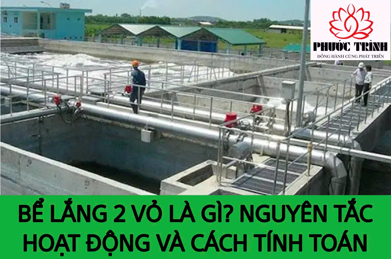 BỂ LẮNG 2 VỎ LÀ GÌ? NGUYÊN TẮC HOẠT ĐỘNG VÀ CÁCH TÍNH TOÁN