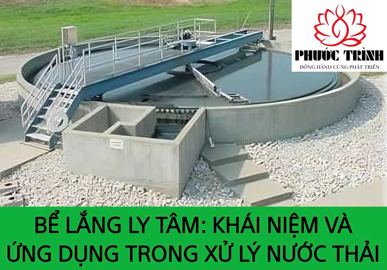 BỂ LẮNG LY TÂM: KHÁI NIỆM VÀ ỨNG DỤNG TRONG XỬ LÝ NƯỚC THẢI