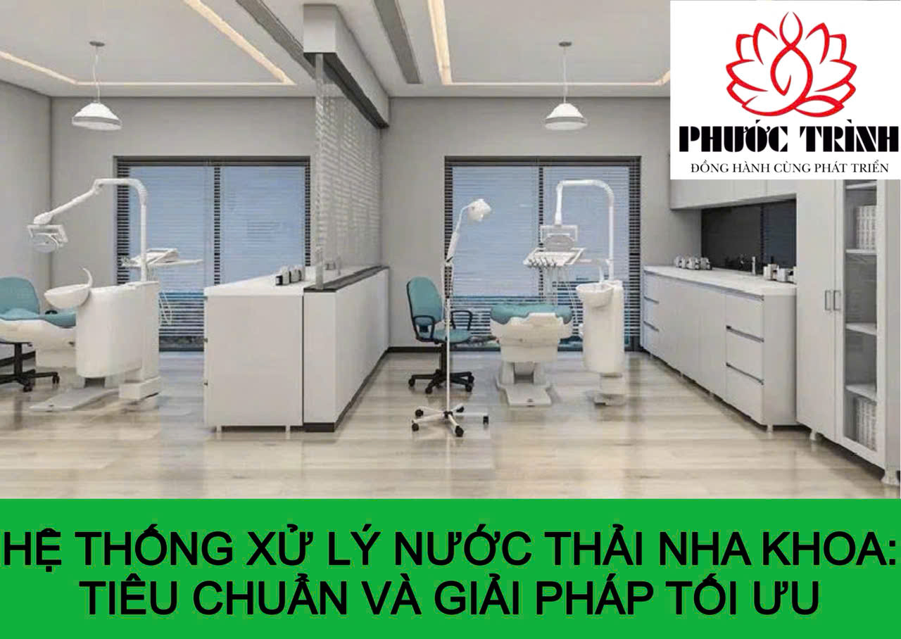 HỆ THỐNG XỬ LÝ NƯỚC THẢI NHA KHOA: TIÊU CHUẨN VÀ GIẢI PHÁP TỐI ƯU