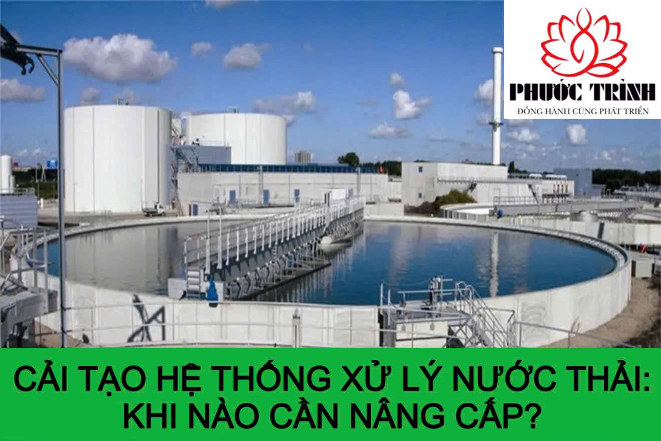 CẢI TẠO HỆ THỐNG XỬ LÝ NƯỚC THẢI: KHI NÀO CẦN NÂNG CẤP?