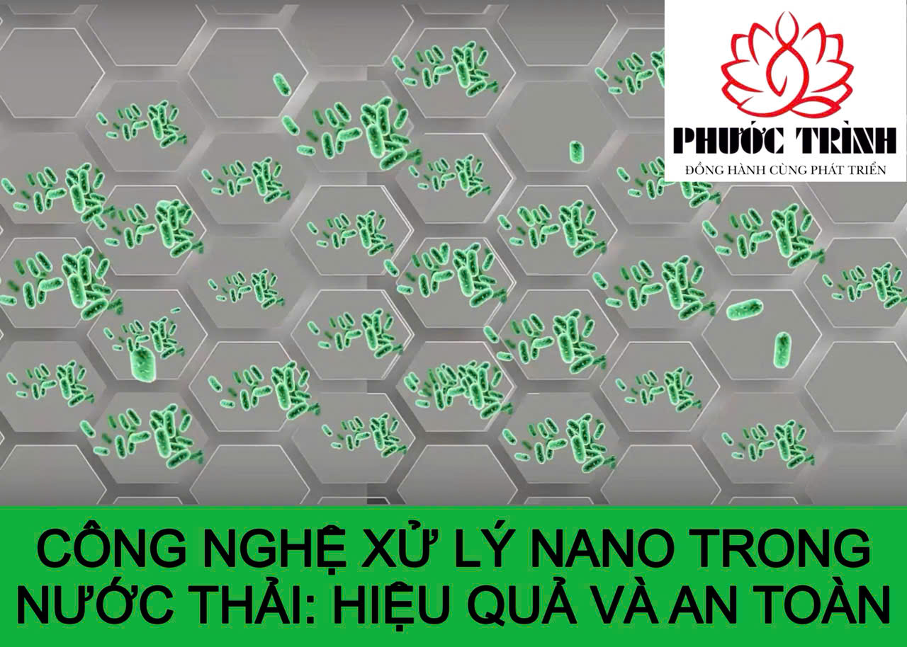 CÔNG NGHỆ XỬ LÝ NANO TRONG NƯỚC THẢI: HIỆU QUẢ VÀ AN TOÀN