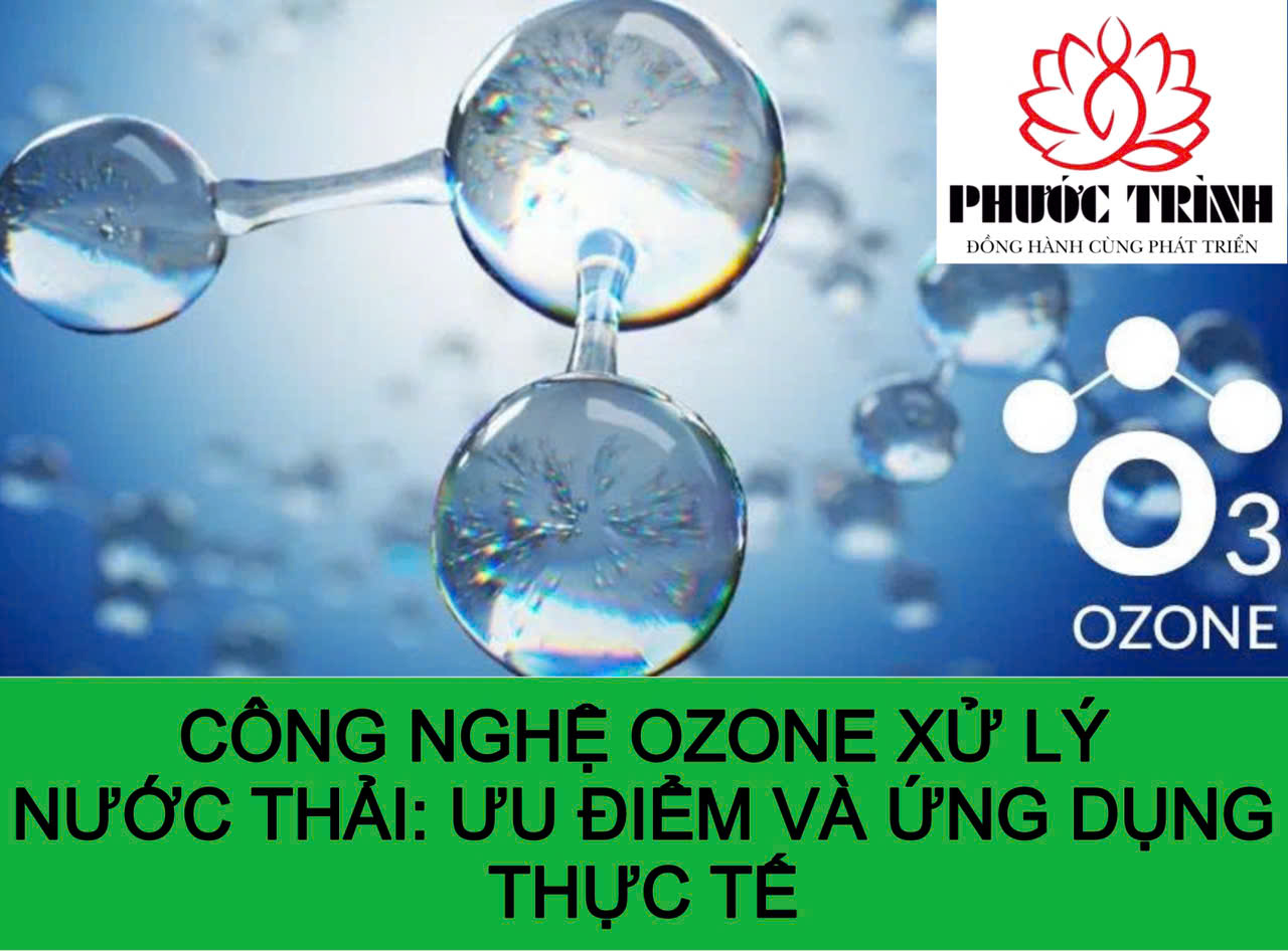 CÔNG NGHỆ OZONE XỬ LÝ NƯỚC THẢI: ƯU ĐIỂM VÀ ỨNG DỤNG THỰC TẾ