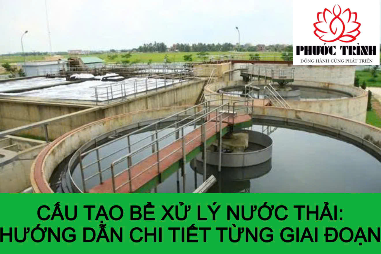 CẤU TẠO BỂ XỬ LÝ NƯỚC THẢI: HƯỚNG DẪN CHI TIẾT TỪNG GIAI ĐOẠN