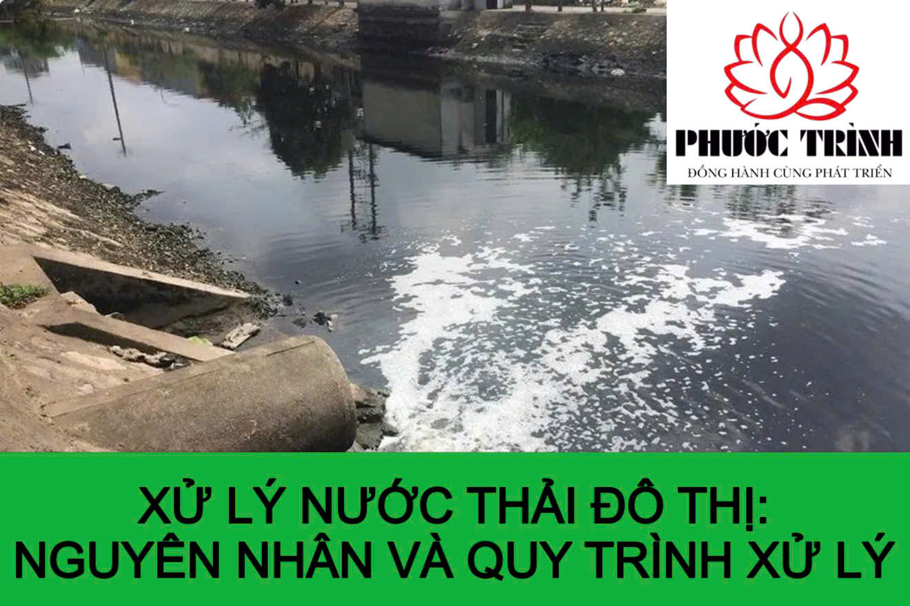 XỬ LÝ NƯỚC THẢI ĐÔ THỊ: NGUYÊN NHÂN VÀ QUY TRÌNH XỬ LÝ 