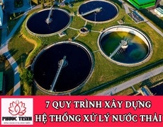 7 QUY TRÌNH XÂY DỰNG HỆ THỐNG XỬ LÝ NƯỚC THẢI