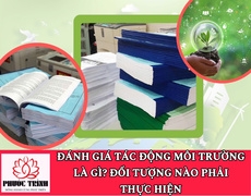 ĐÁNH GIÁ TÁC ĐỘNG MÔI TRƯỜNG LÀ GÌ? ĐỐI TƯỢNG NÀO PHẢI THỰC HIỆN