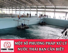 MỘT SỐ PHƯƠNG PHÁP XỬ LÝ NƯỚC THẢI BẠN CẦN BIẾT